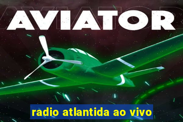 radio atlantida ao vivo